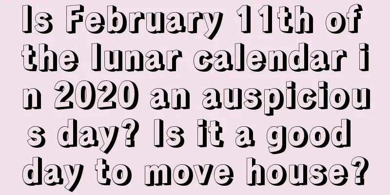 Is February 11th of the lunar calendar in 2020 an auspicious day? Is it a good day to move house?