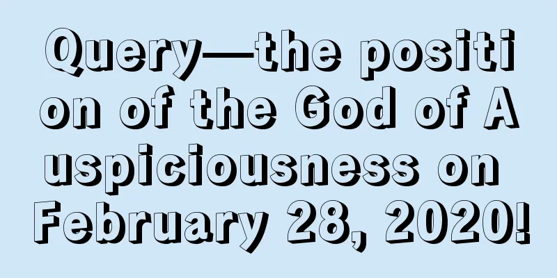 Query—the position of the God of Auspiciousness on February 28, 2020!