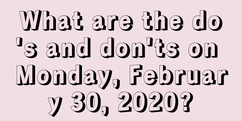 What are the do's and don'ts on Monday, February 30, 2020?