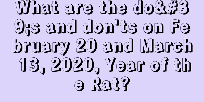 What are the do's and don'ts on February 20 and March 13, 2020, Year of the Rat?
