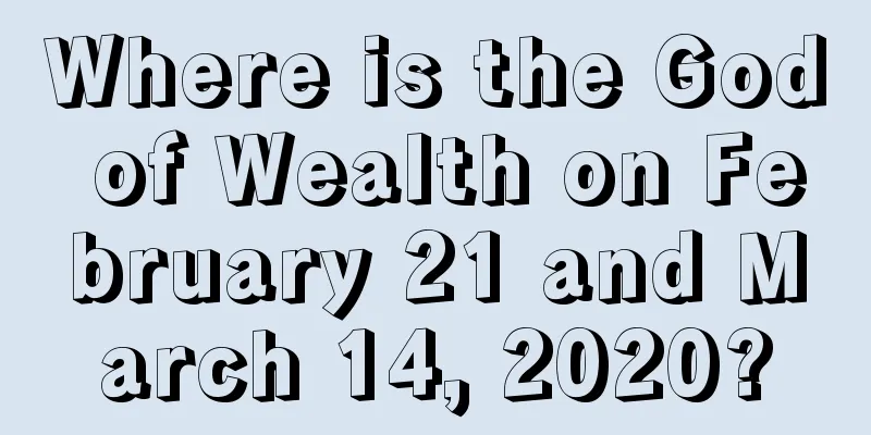 Where is the God of Wealth on February 21 and March 14, 2020?