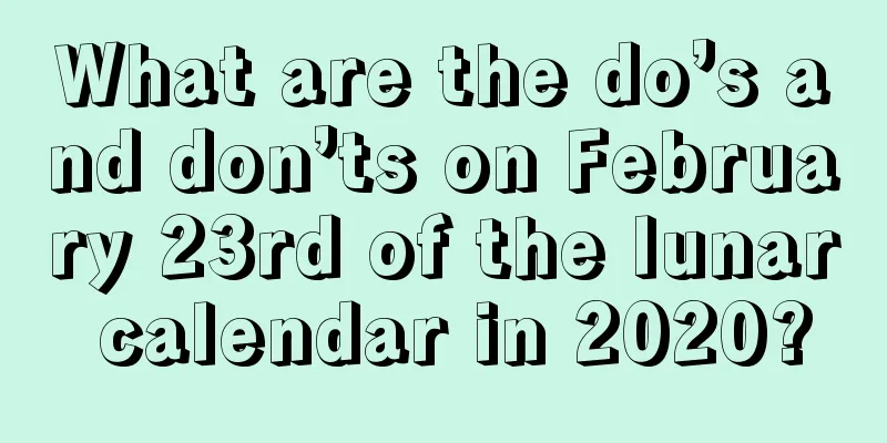 What are the do’s and don’ts on February 23rd of the lunar calendar in 2020?