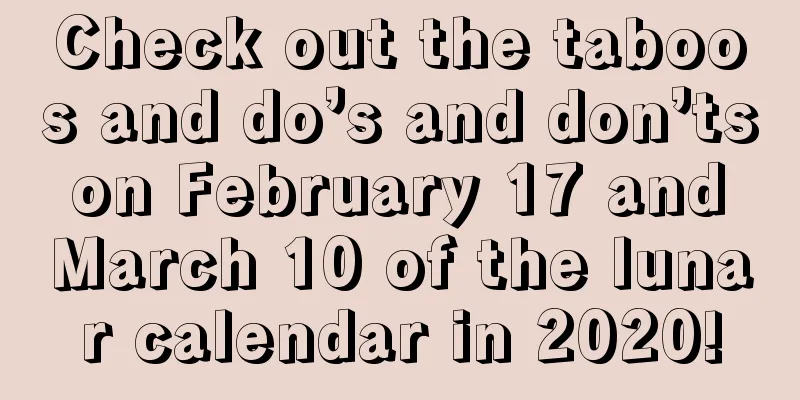Check out the taboos and do’s and don’ts on February 17 and March 10 of the lunar calendar in 2020!