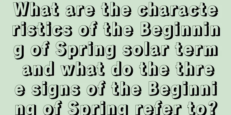 What are the characteristics of the Beginning of Spring solar term and what do the three signs of the Beginning of Spring refer to?