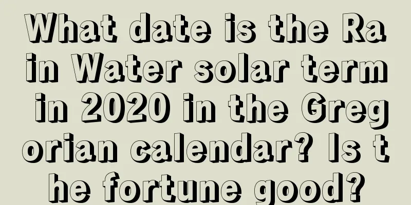 What date is the Rain Water solar term in 2020 in the Gregorian calendar? Is the fortune good?