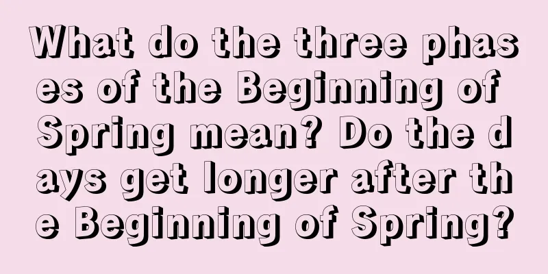What do the three phases of the Beginning of Spring mean? Do the days get longer after the Beginning of Spring?