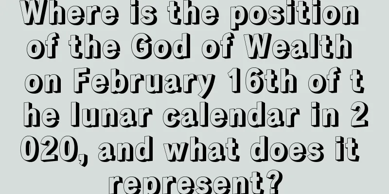 Where is the position of the God of Wealth on February 16th of the lunar calendar in 2020, and what does it represent?