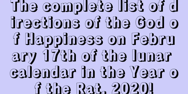 The complete list of directions of the God of Happiness on February 17th of the lunar calendar in the Year of the Rat, 2020!