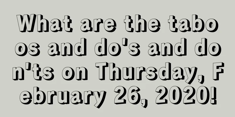 What are the taboos and do's and don'ts on Thursday, February 26, 2020!
