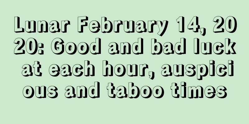 Lunar February 14, 2020: Good and bad luck at each hour, auspicious and taboo times