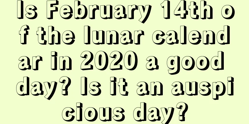 Is February 14th of the lunar calendar in 2020 a good day? Is it an auspicious day?