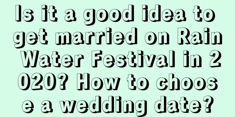Is it a good idea to get married on Rain Water Festival in 2020? How to choose a wedding date?