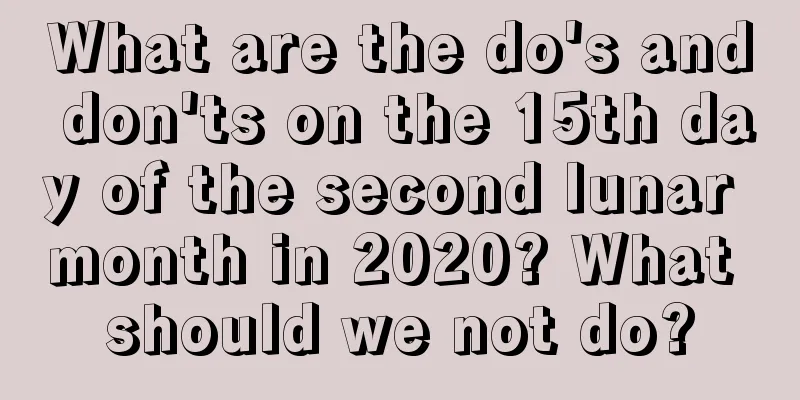 What are the do's and don'ts on the 15th day of the second lunar month in 2020? What should we not do?
