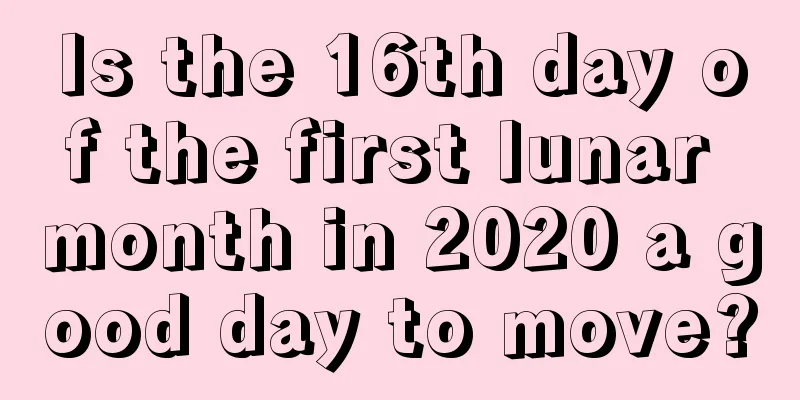 Is the 16th day of the first lunar month in 2020 a good day to move?