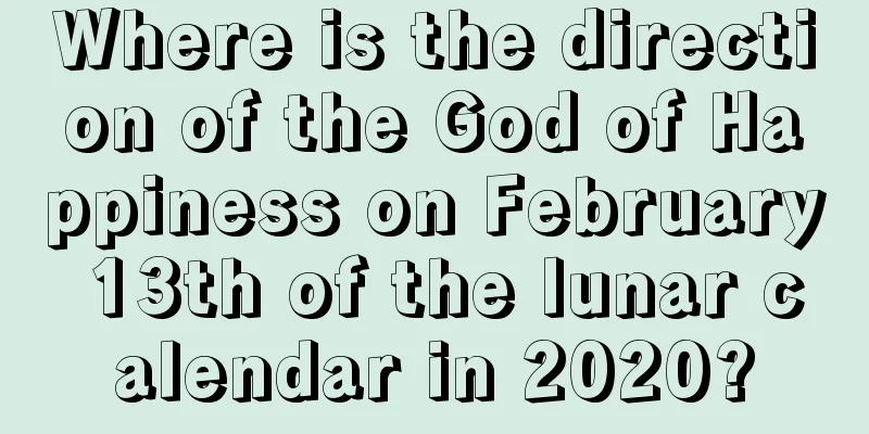 Where is the direction of the God of Happiness on February 13th of the lunar calendar in 2020?