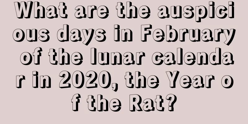 What are the auspicious days in February of the lunar calendar in 2020, the Year of the Rat?