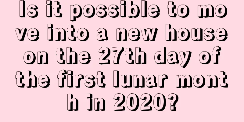 Is it possible to move into a new house on the 27th day of the first lunar month in 2020?