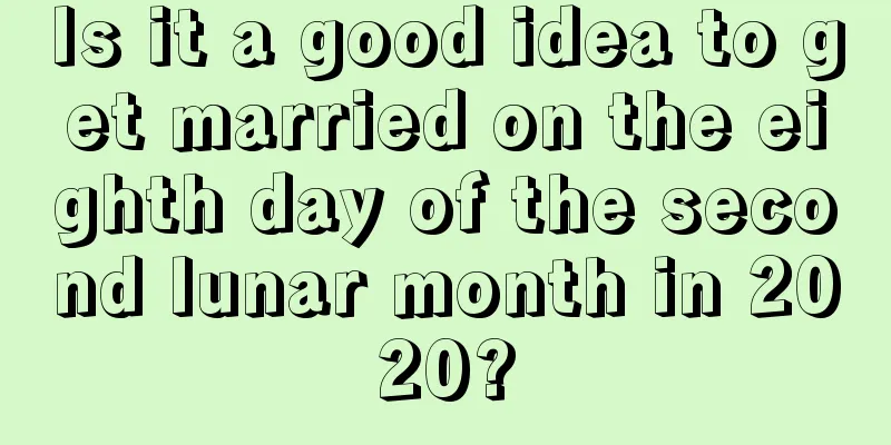 Is it a good idea to get married on the eighth day of the second lunar month in 2020?