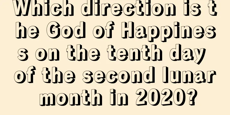 Which direction is the God of Happiness on the tenth day of the second lunar month in 2020?