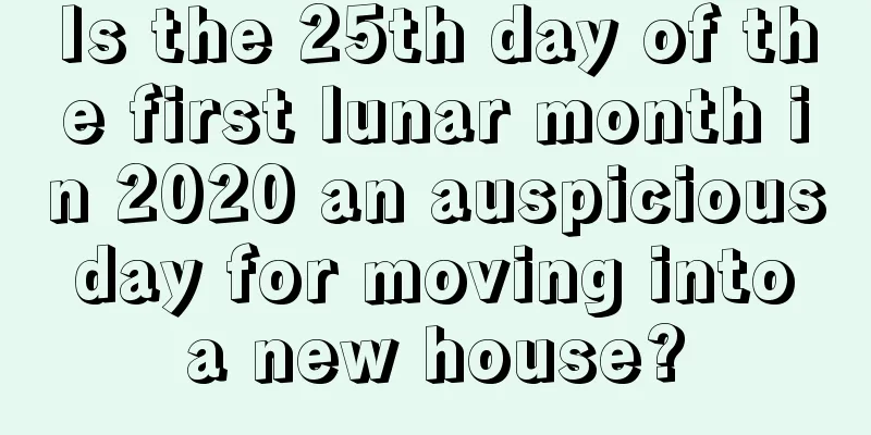 Is the 25th day of the first lunar month in 2020 an auspicious day for moving into a new house?