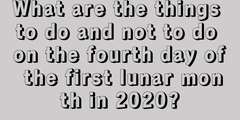 What are the things to do and not to do on the fourth day of the first lunar month in 2020?