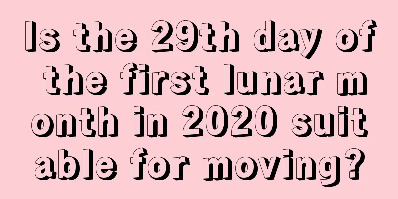 Is the 29th day of the first lunar month in 2020 suitable for moving?