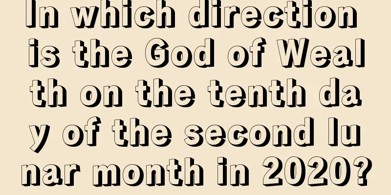 In which direction is the God of Wealth on the tenth day of the second lunar month in 2020?