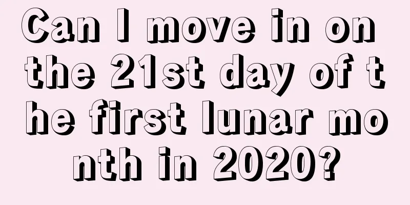 Can I move in on the 21st day of the first lunar month in 2020?