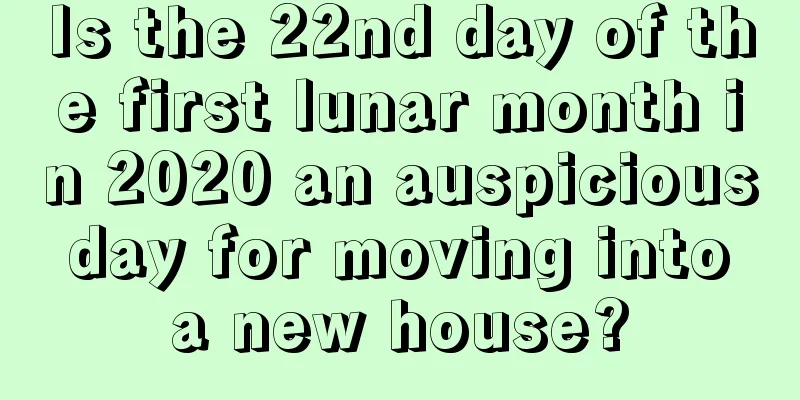 Is the 22nd day of the first lunar month in 2020 an auspicious day for moving into a new house?