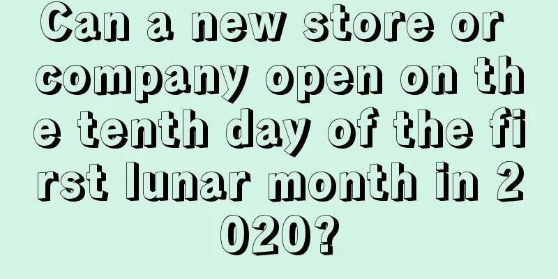 Can a new store or company open on the tenth day of the first lunar month in 2020?
