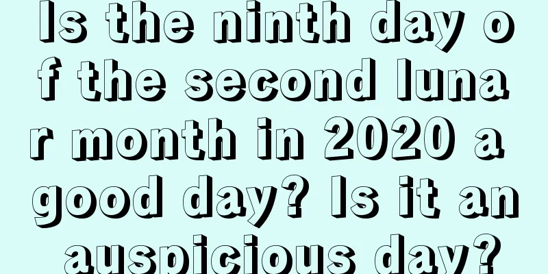 Is the ninth day of the second lunar month in 2020 a good day? Is it an auspicious day?