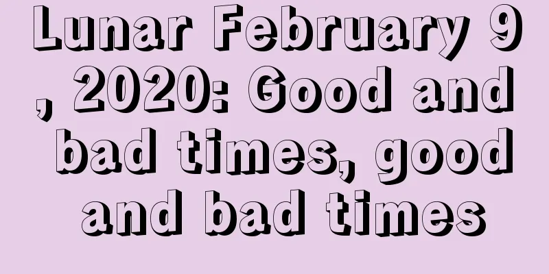 Lunar February 9, 2020: Good and bad times, good and bad times
