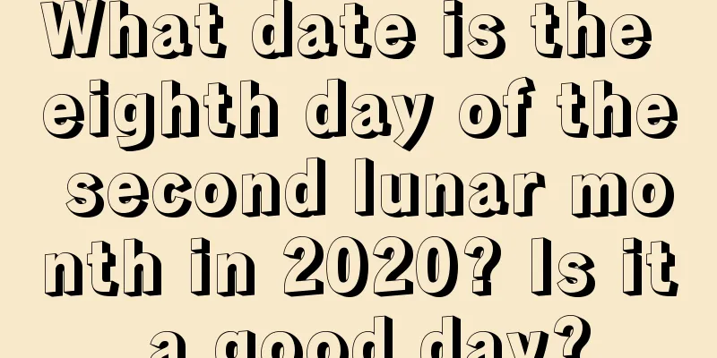 What date is the eighth day of the second lunar month in 2020? Is it a good day?