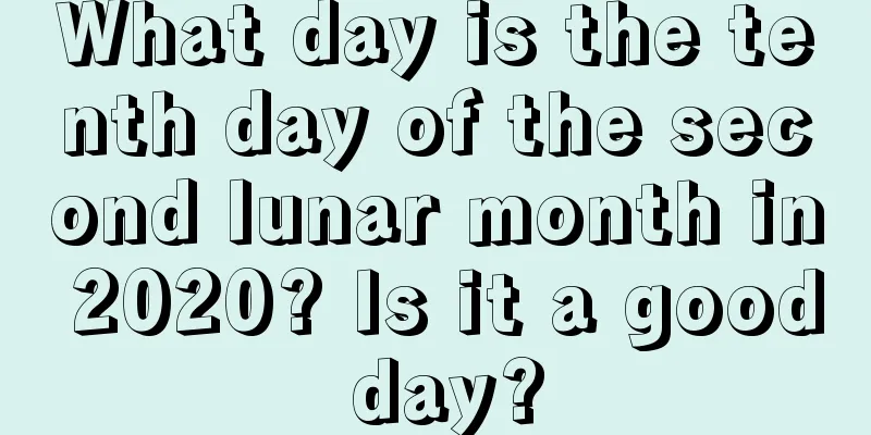 What day is the tenth day of the second lunar month in 2020? Is it a good day?