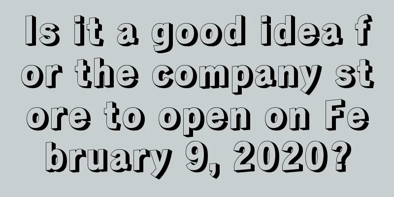 Is it a good idea for the company store to open on February 9, 2020?