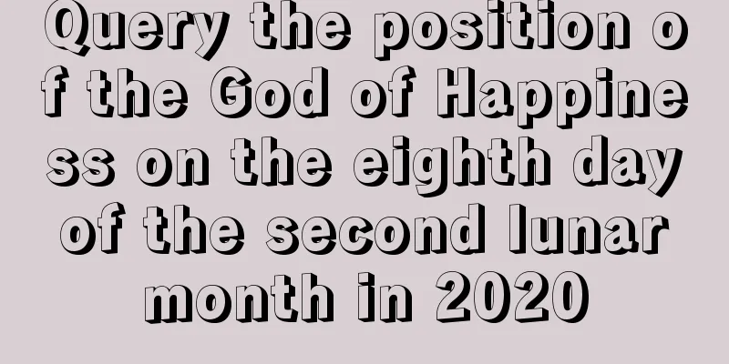 Query the position of the God of Happiness on the eighth day of the second lunar month in 2020