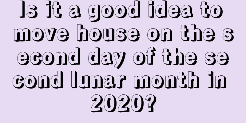 Is it a good idea to move house on the second day of the second lunar month in 2020?
