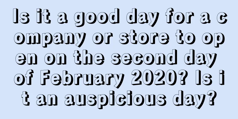 Is it a good day for a company or store to open on the second day of February 2020? Is it an auspicious day?