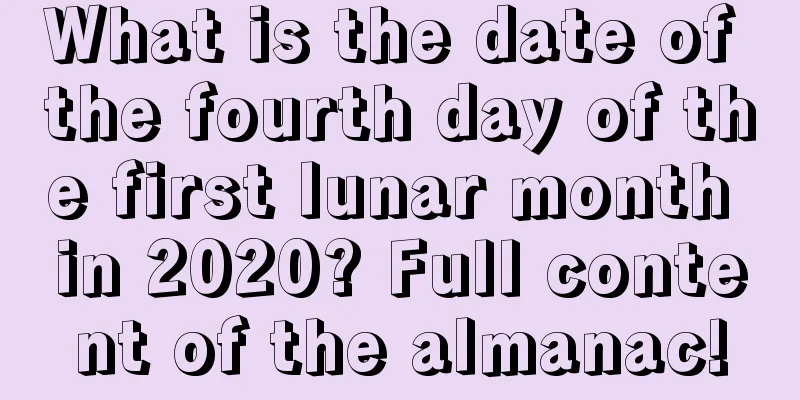 What is the date of the fourth day of the first lunar month in 2020? Full content of the almanac!