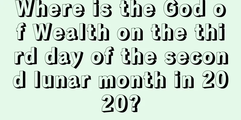 Where is the God of Wealth on the third day of the second lunar month in 2020?