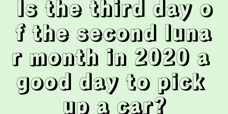 Is the third day of the second lunar month in 2020 a good day to pick up a car?