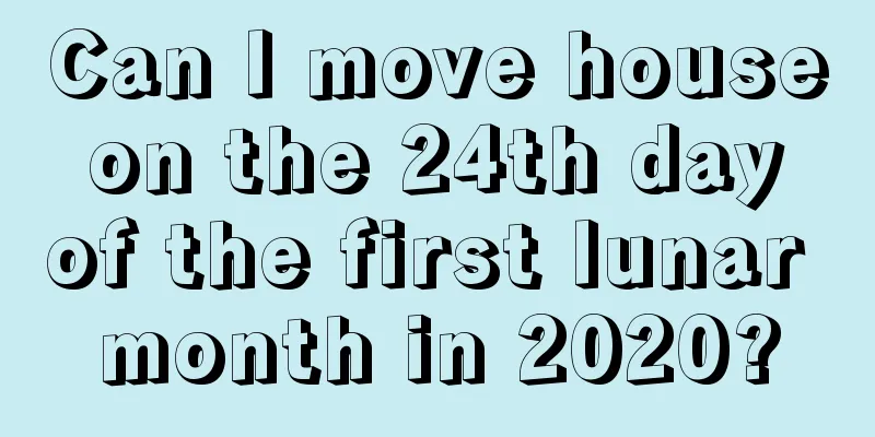 Can I move house on the 24th day of the first lunar month in 2020?