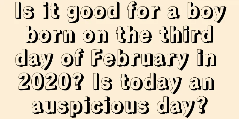 Is it good for a boy born on the third day of February in 2020? Is today an auspicious day?