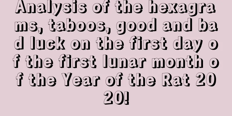 Analysis of the hexagrams, taboos, good and bad luck on the first day of the first lunar month of the Year of the Rat 2020!