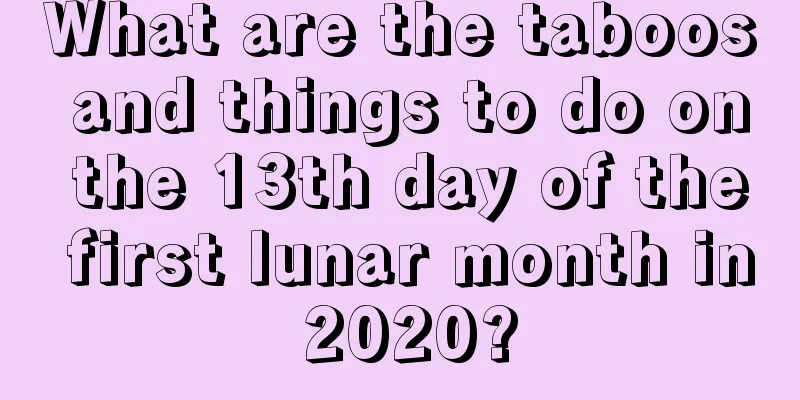 What are the taboos and things to do on the 13th day of the first lunar month in 2020?