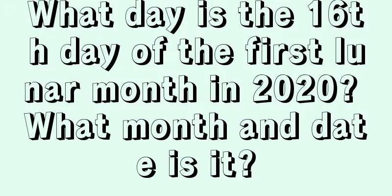 What day is the 16th day of the first lunar month in 2020? What month and date is it?
