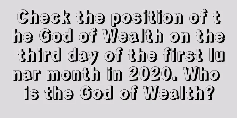 Check the position of the God of Wealth on the third day of the first lunar month in 2020. Who is the God of Wealth?