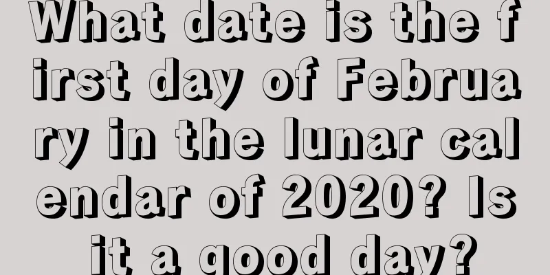 What date is the first day of February in the lunar calendar of 2020? Is it a good day?