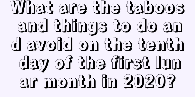 What are the taboos and things to do and avoid on the tenth day of the first lunar month in 2020?