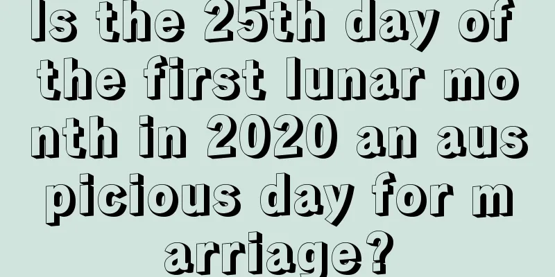Is the 25th day of the first lunar month in 2020 an auspicious day for marriage?